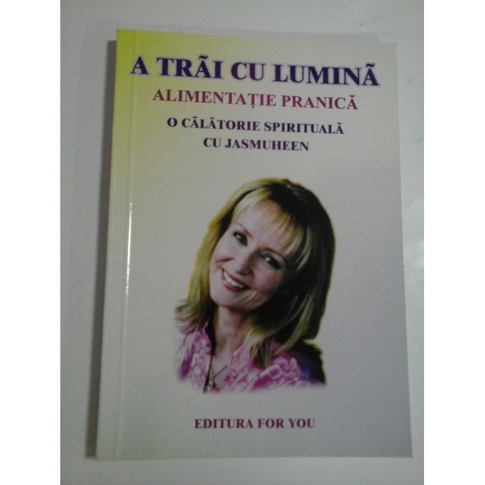 A TRAI CU LUMINA  ALIMENTATIE PRANICA O CALATORIE SPIRITUALA CU JASMUHEEN 